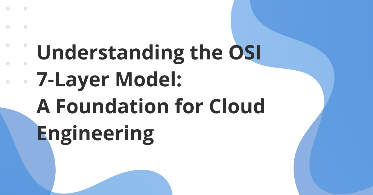 Understanding the OSI 7-Layer Model: A Foundation for Cloud Engineering